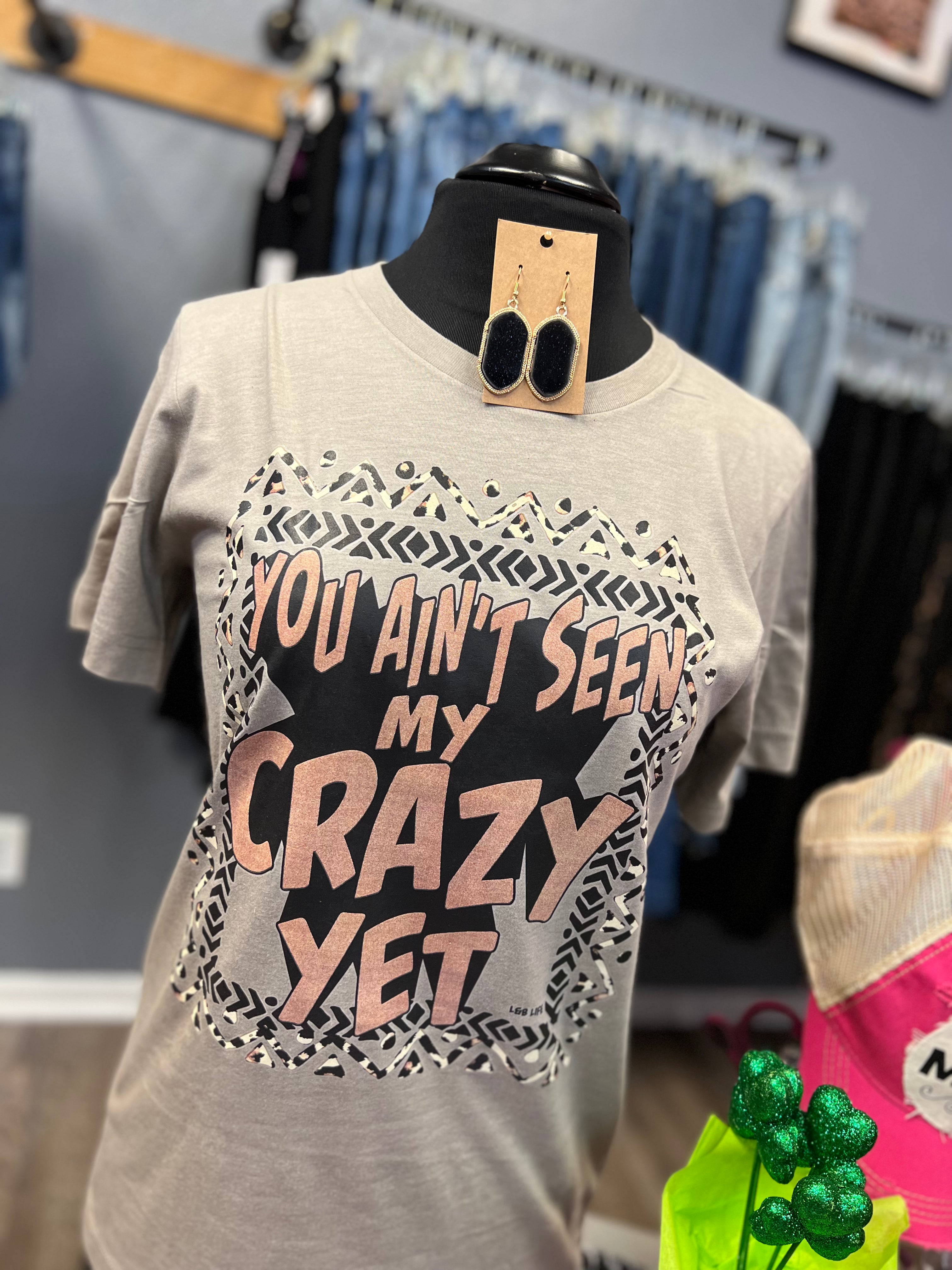 You Ain’t See Crazy Yet Tee